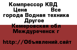 Компрессор КВД . › Цена ­ 45 000 - Все города Водная техника » Другое   . Кемеровская обл.,Междуреченск г.